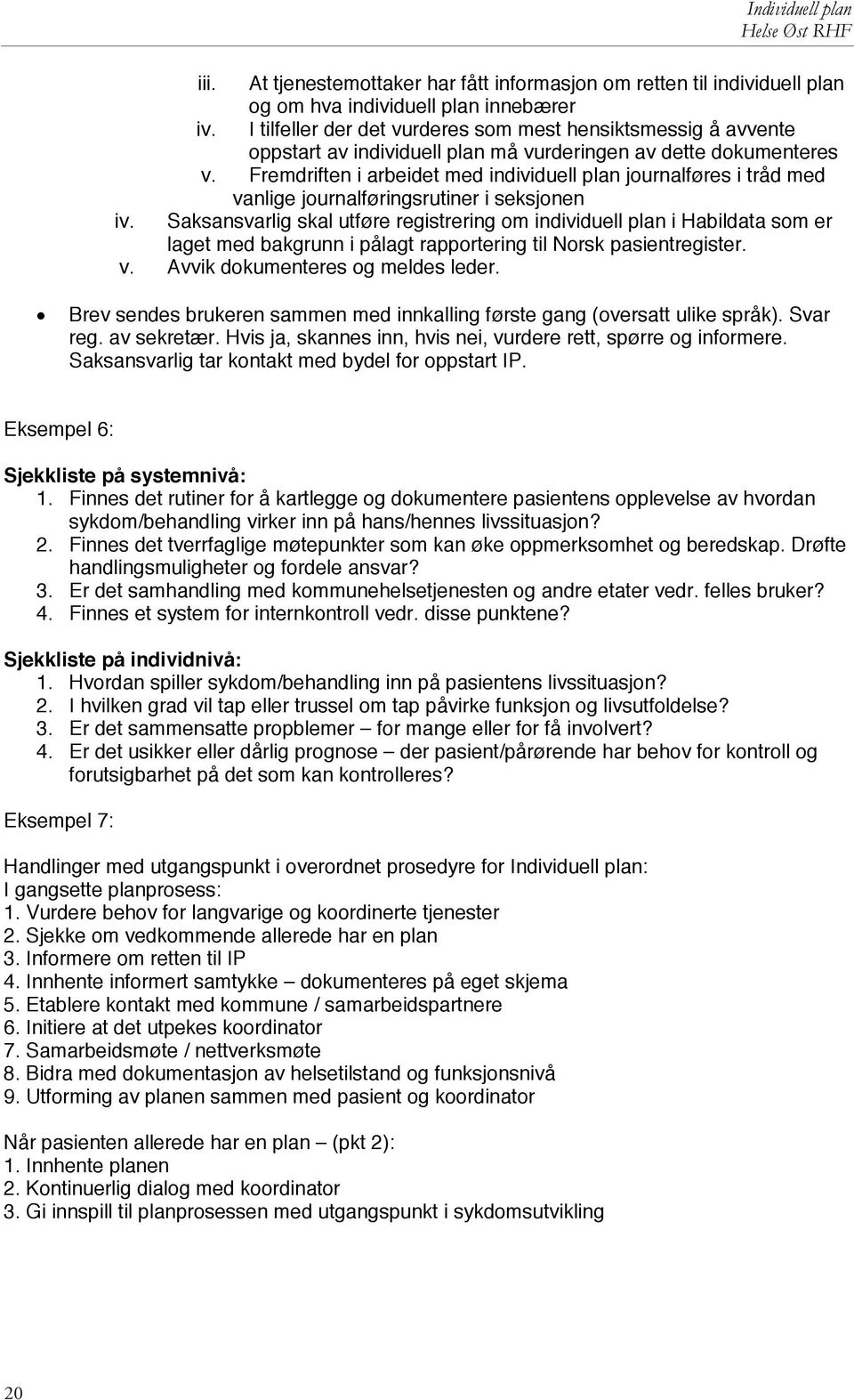 Fremdriften i arbeidet med individuell plan journalføres i tråd med vanlige journalføringsrutiner i seksjonen iv.