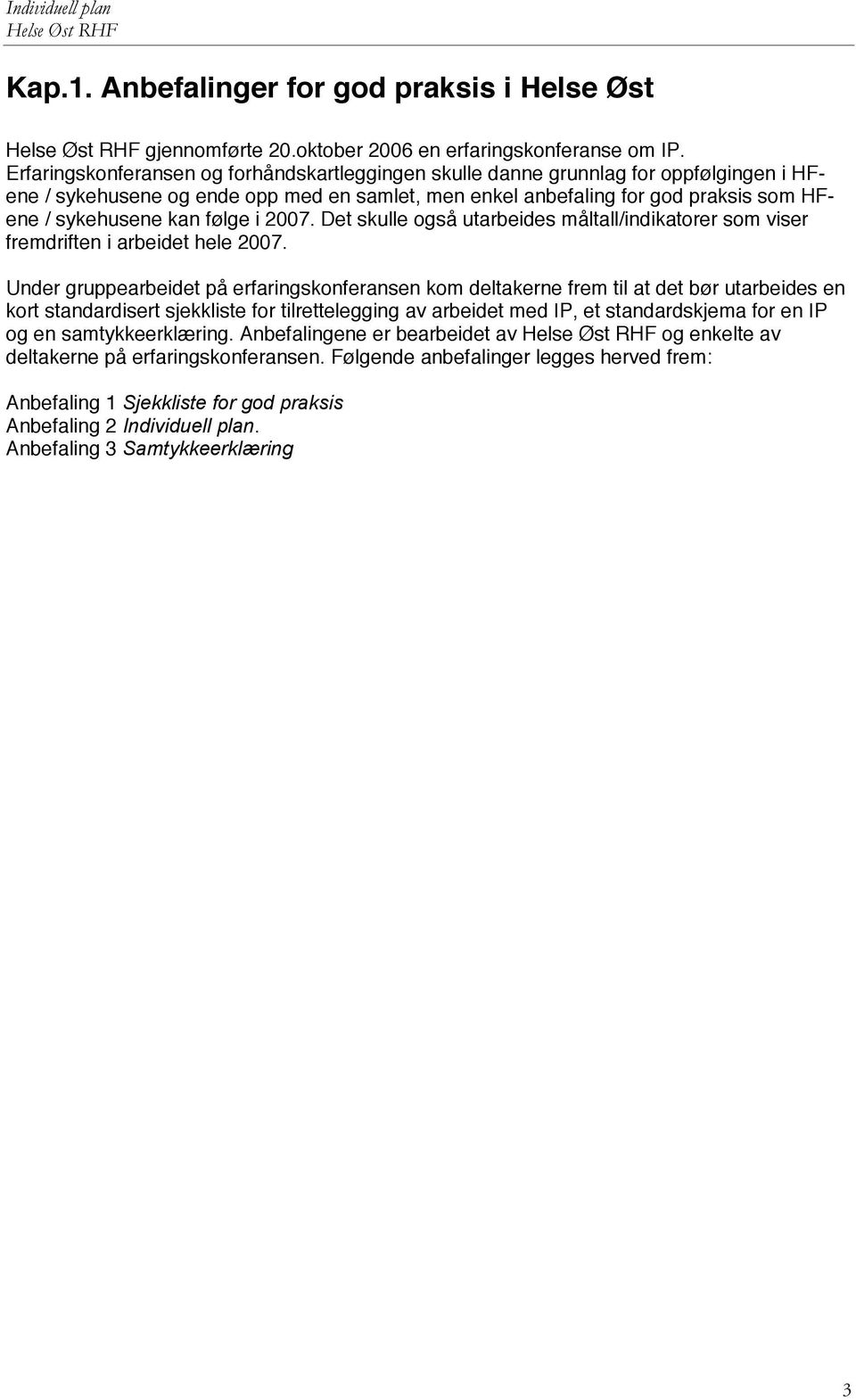 følge i 2007. Det skulle også utarbeides måltall/indikatorer som viser fremdriften i arbeidet hele 2007.