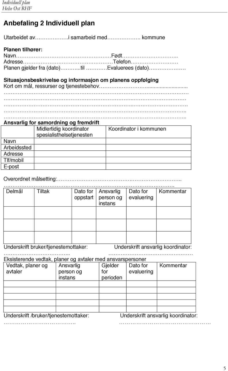 ..til Evaluerees (dato) Situasjonsbeskrivelse og informasjon om planens oppfølging Situasjonsbeskrivelse Kort om mål, ressurser og tjenestebehov.