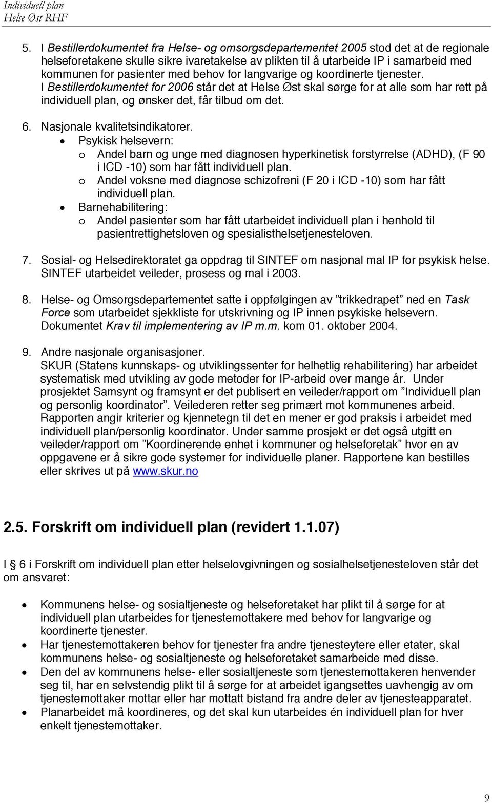 I Bestillerdokumentet for 2006 står det at Helse Øst skal sørge for at alle som har rett på individuell plan, og ønsker det, får tilbud om det. 6. Nasjonale kvalitetsindikatorer.