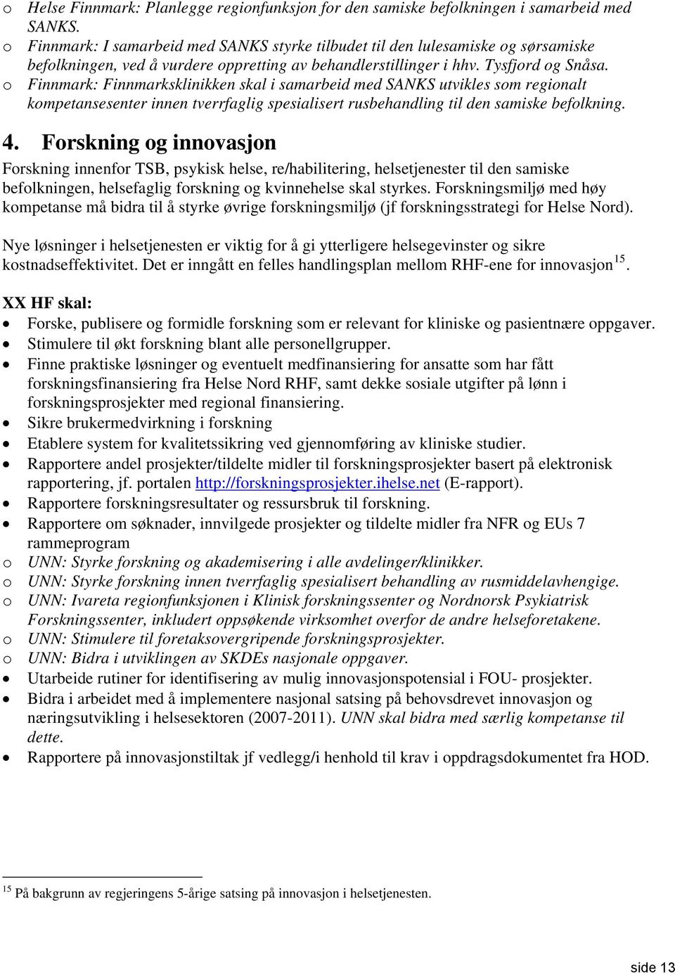 o Finnmark: Finnmarksklinikken skal i samarbeid med SANKS utvikles som regionalt kompetansesenter innen tverrfaglig spesialisert rusbehandling til den samiske befolkning. 4.