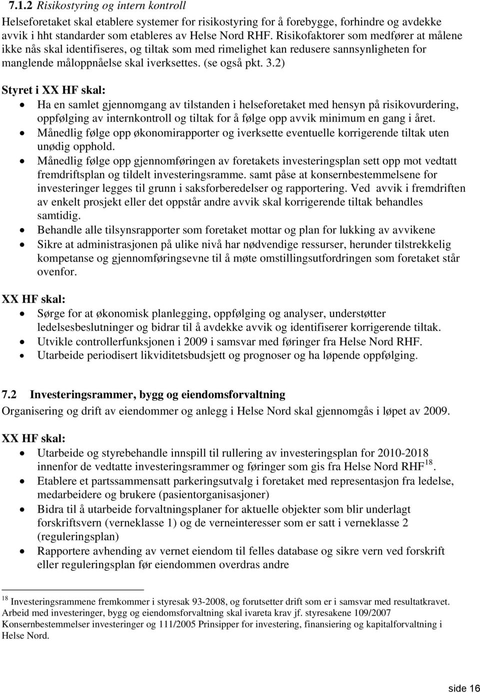 2) Styret i Ha en samlet gjennomgang av tilstanden i helseforetaket med hensyn på risikovurdering, oppfølging av internkontroll og tiltak for å følge opp avvik minimum en gang i året.