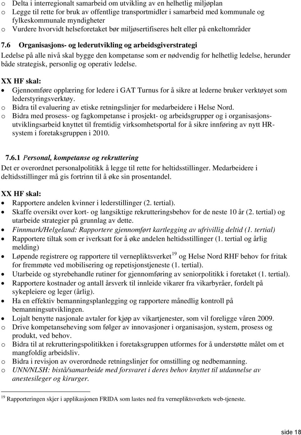 6 Organisasjons- og lederutvikling og arbeidsgiverstrategi Ledelse på alle nivå skal bygge den kompetanse som er nødvendig for helhetlig ledelse, herunder både strategisk, personlig og operativ