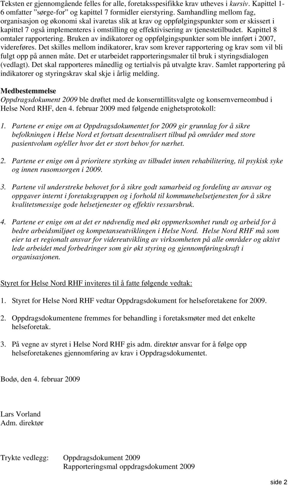 Kapittel 8 omtaler rapportering. Bruken av indikatorer og oppfølgingspunkter som ble innført i 2007, videreføres.