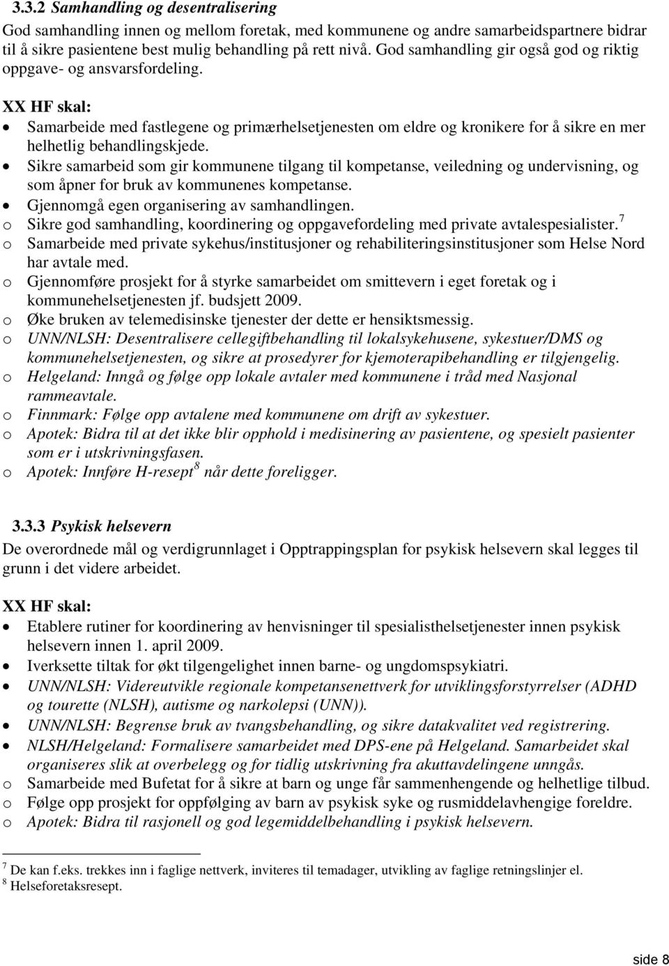 Sikre samarbeid som gir kommunene tilgang til kompetanse, veiledning og undervisning, og som åpner for bruk av kommunenes kompetanse. Gjennomgå egen organisering av samhandlingen.