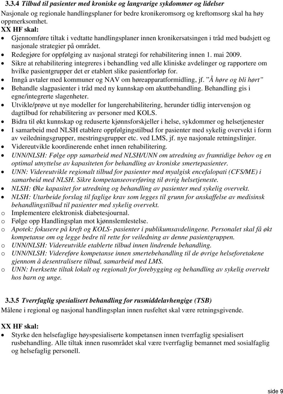 mai 2009. Sikre at rehabilitering integreres i behandling ved alle kliniske avdelinger og rapportere om hvilke pasientgrupper det er etablert slike pasientforløp for.