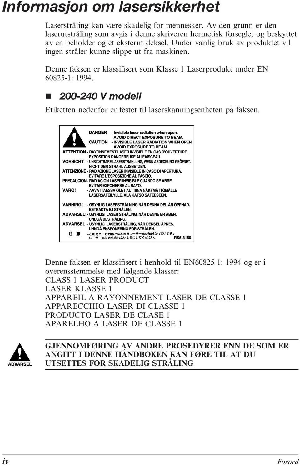 Under vanlig bruk av produktet vil ingen stråler kunne slippe ut fra maskinen. Denne faksen er klassifisert som Klasse 1 Laserprodukt under EN 60825-1: 1994.