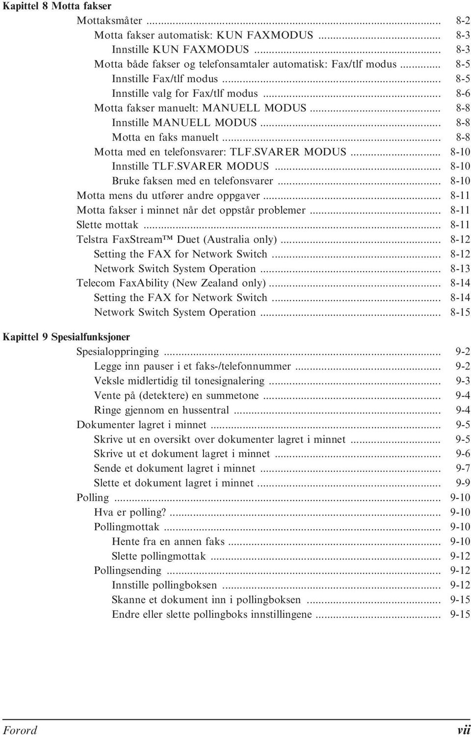 .. 8-8 Motta med en telefonsvarer: TLF.SVARER MODUS... 8-10 Innstille TLF.SVARER MODUS... 8-10 Bruke faksen med en telefonsvarer... 8-10 Motta mens du utfører andre oppgaver.