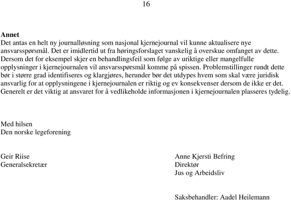 Problemstillinger rundt dette bør i større grad identifiseres og klargjøres, herunder bør det utdypes hvem som skal være juridisk ansvarlig for at opplysningene i kjernejournalen er riktig og ev