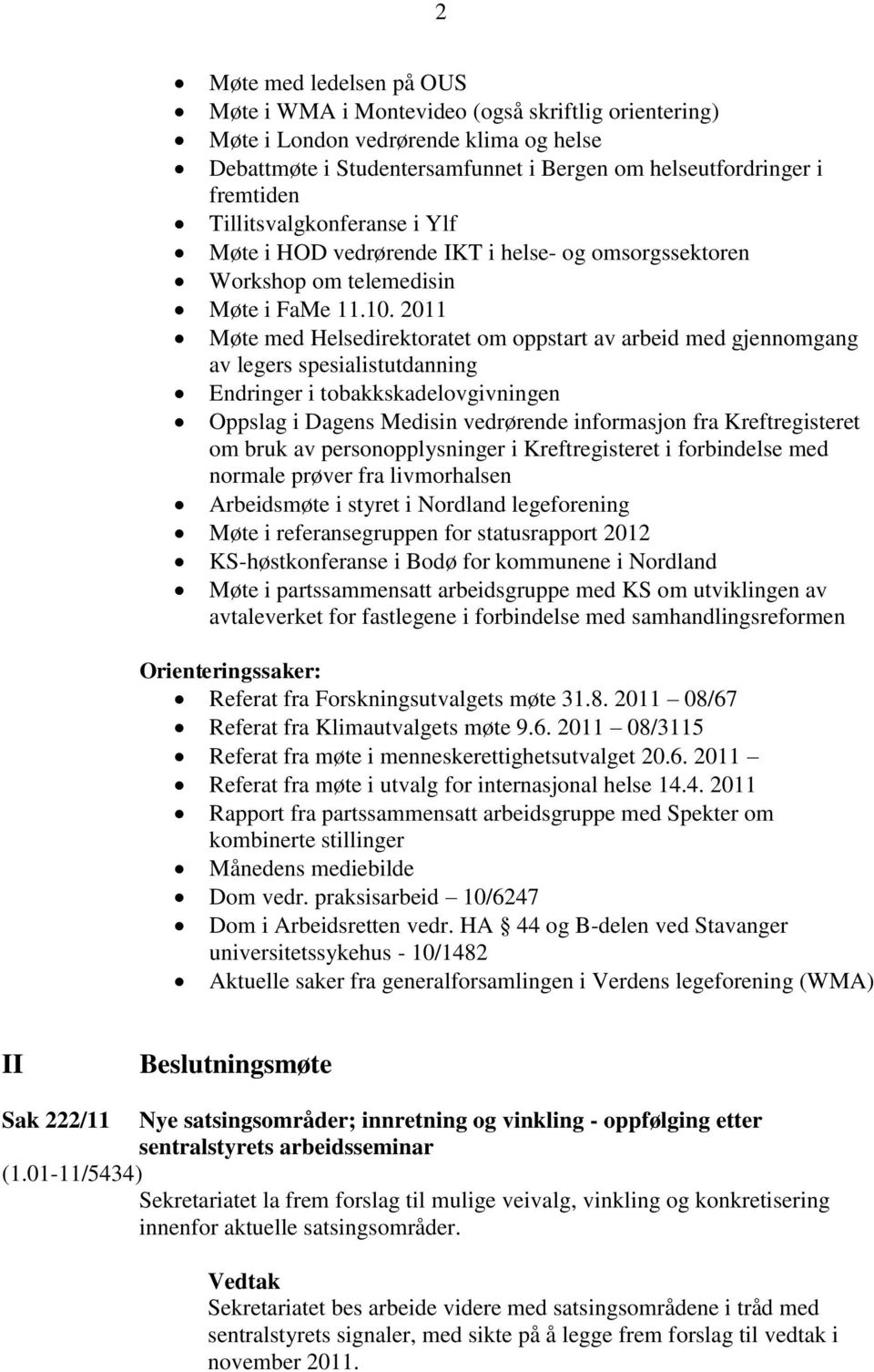 2011 Møte med Helsedirektoratet om oppstart av arbeid med gjennomgang av legers spesialistutdanning Endringer i tobakkskadelovgivningen Oppslag i Dagens Medisin vedrørende informasjon fra