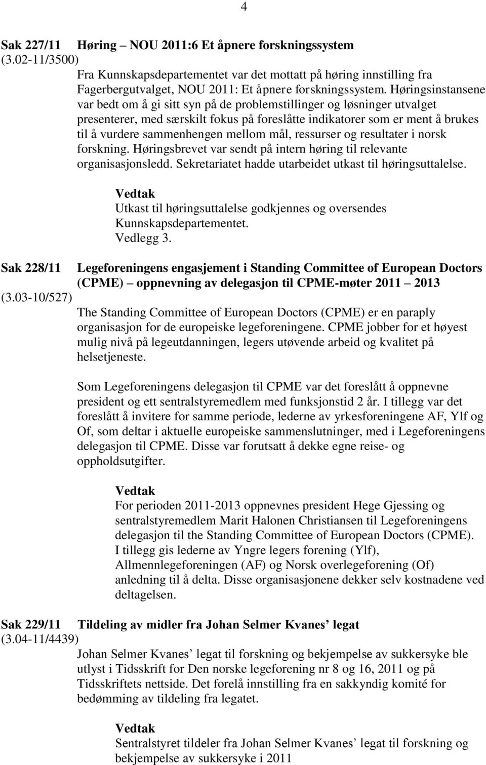 mellom mål, ressurser og resultater i norsk forskning. Høringsbrevet var sendt på intern høring til relevante organisasjonsledd. Sekretariatet hadde utarbeidet utkast til høringsuttalelse.