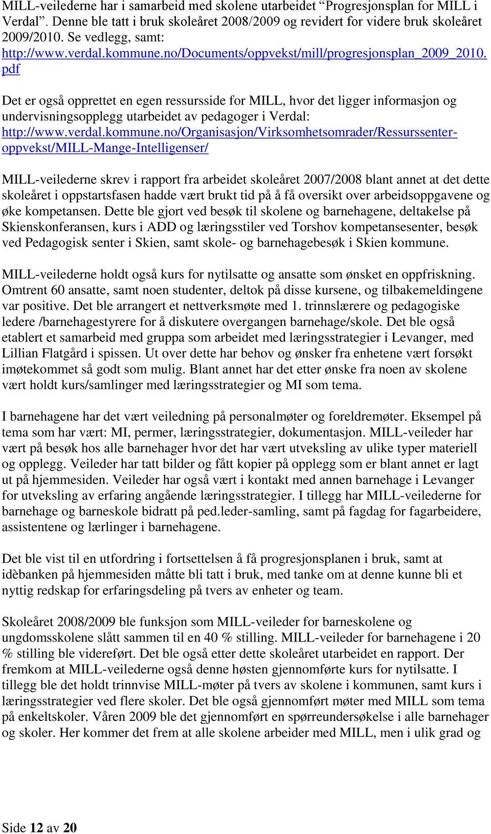 pdf Det er også opprettet en egen ressursside for MILL, hvor det ligger informasjon og undervisningsopplegg utarbeidet av pedagoger i Verdal: http://www.verdal.kommune.