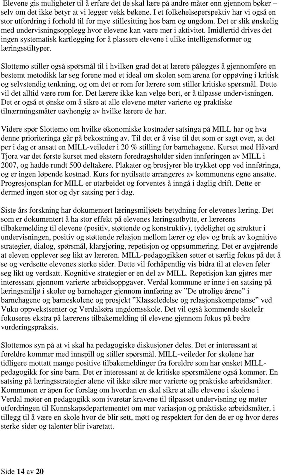 Imidlertid drives det ingen systematisk kartlegging for å plassere elevene i ulike intelligensformer og læringsstiltyper.