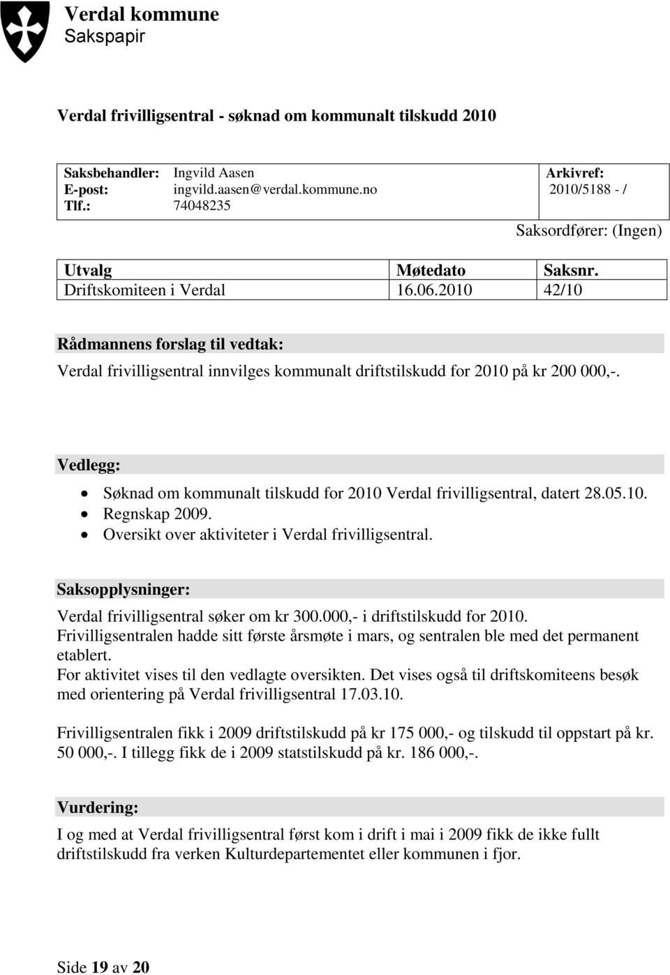 Vedlegg: Søknad om kommunalt tilskudd for 2010 Verdal frivilligsentral, datert 28.05.10. Regnskap 2009. Oversikt over aktiviteter i Verdal frivilligsentral.