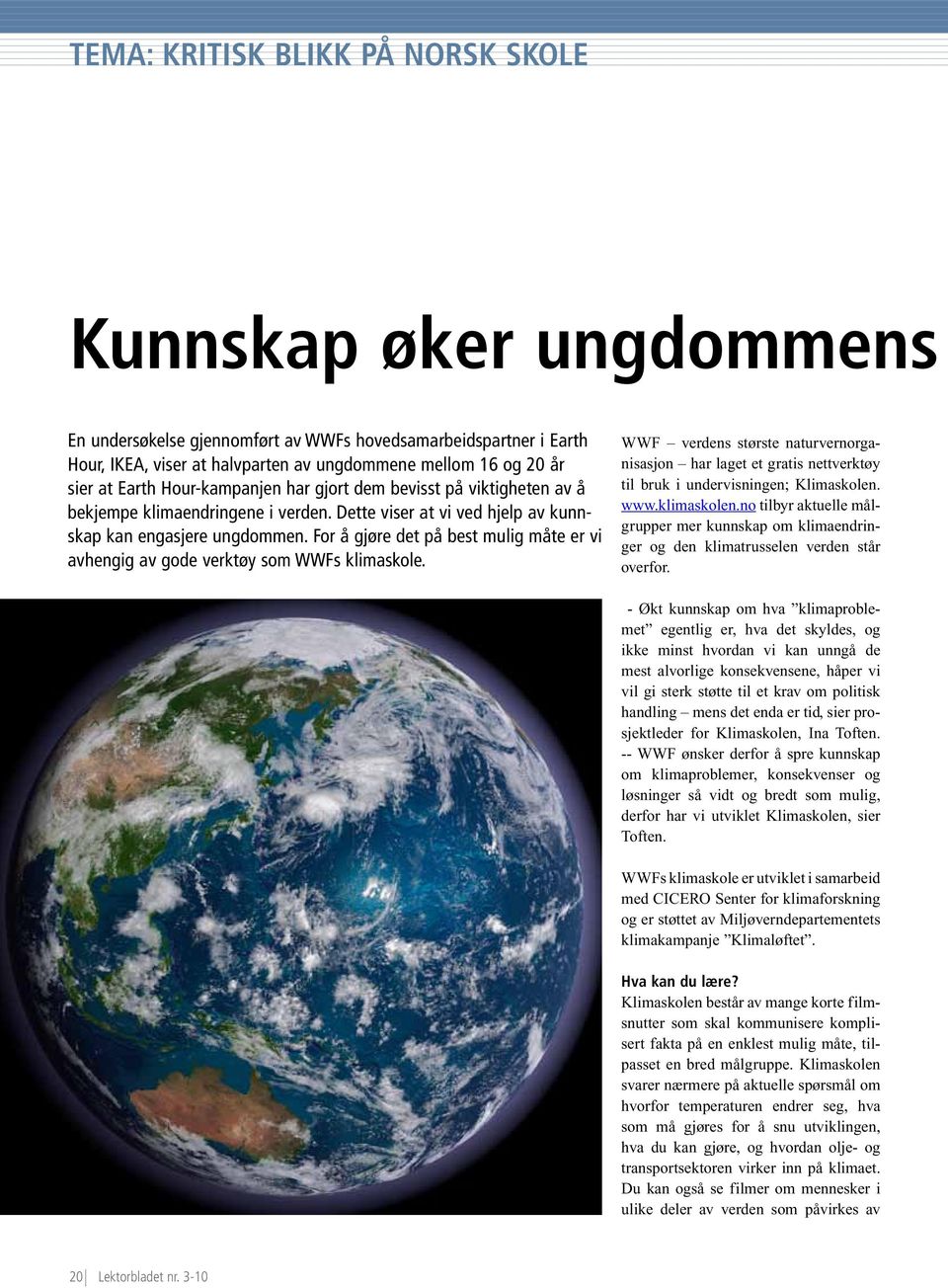 For å gjøre det på best mulig måte er vi avhengig av gode verktøy som WWFs klimaskole. WWF verdens største naturvernorganisasjon har laget et gratis nettverktøy til bruk i undervisningen; Klimaskolen.