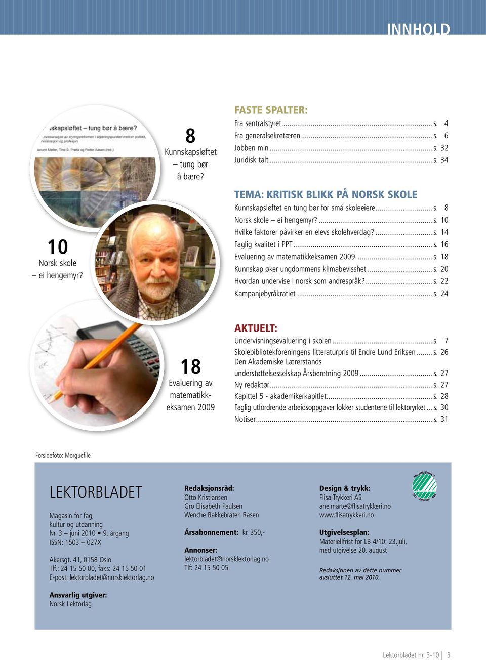 .. s. 16 Evaluering av matematikkeksamen 2009... s. 18 Kunnskap øker ungdommens klimabevisshet... s. 20 Hvordan undervise i norsk som andrespråk?... s. 22 Kampanjebyråkratiet... s. 24 18 Evaluering av matematikkeksamen 2009 Aktuelt: Undervisningsevaluering i skolen.