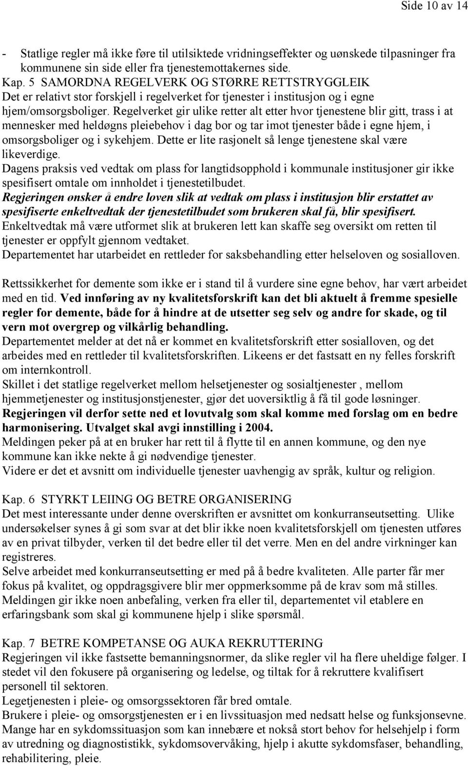 Regelverket gir ulike retter alt etter hvor tjenestene blir gitt, trass i at mennesker med heldøgns pleiebehov i dag bor og tar imot tjenester både i egne hjem, i omsorgsboliger og i sykehjem.