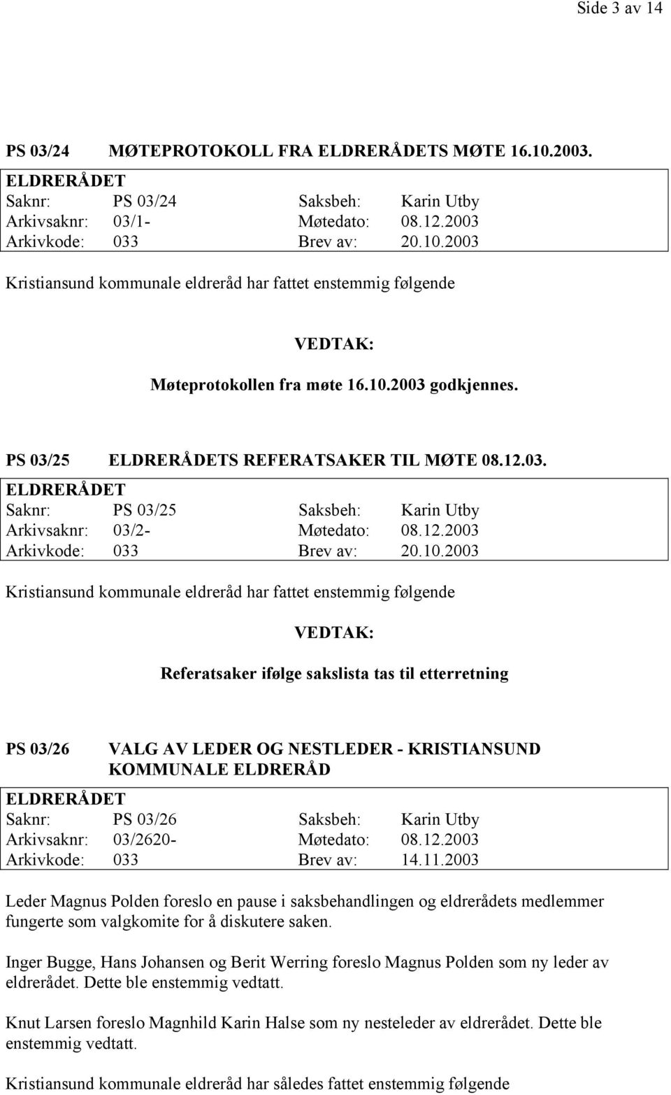 Kristiansund kommunale eldreråd har fattet enstemmig følgende Referatsaker ifølge sakslista tas til etterretning PS 03/26 VALG AV LEDER OG NESTLEDER - KRISTIANSUND KOMMUNALE ELDRERÅD ELDRERÅDET