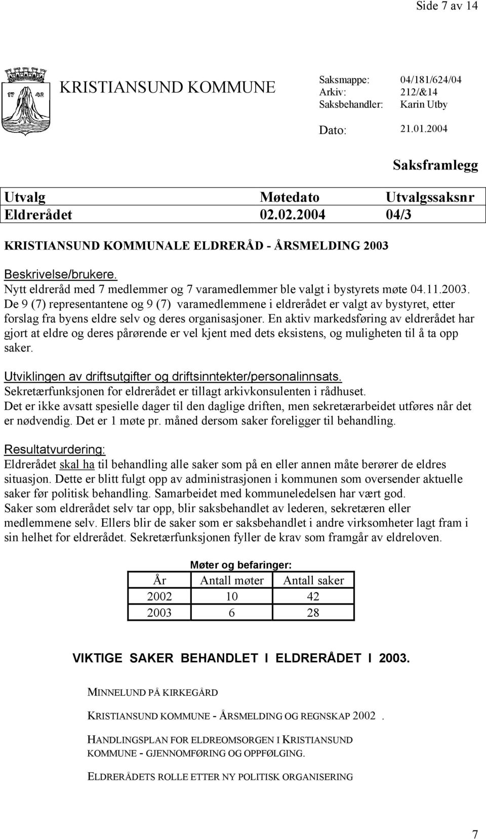 Beskrivelse/brukere. Nytt eldreråd med 7 medlemmer og 7 varamedlemmer ble valgt i bystyrets møte 04.11.2003.