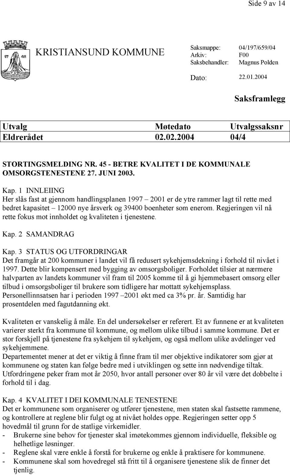 1 INNLEIING Her slås fast at gjennom handlingsplanen 1997 2001 er de ytre rammer lagt til rette med bedret kapasitet 12000 nye årsverk og 39400 boenheter som enerom.