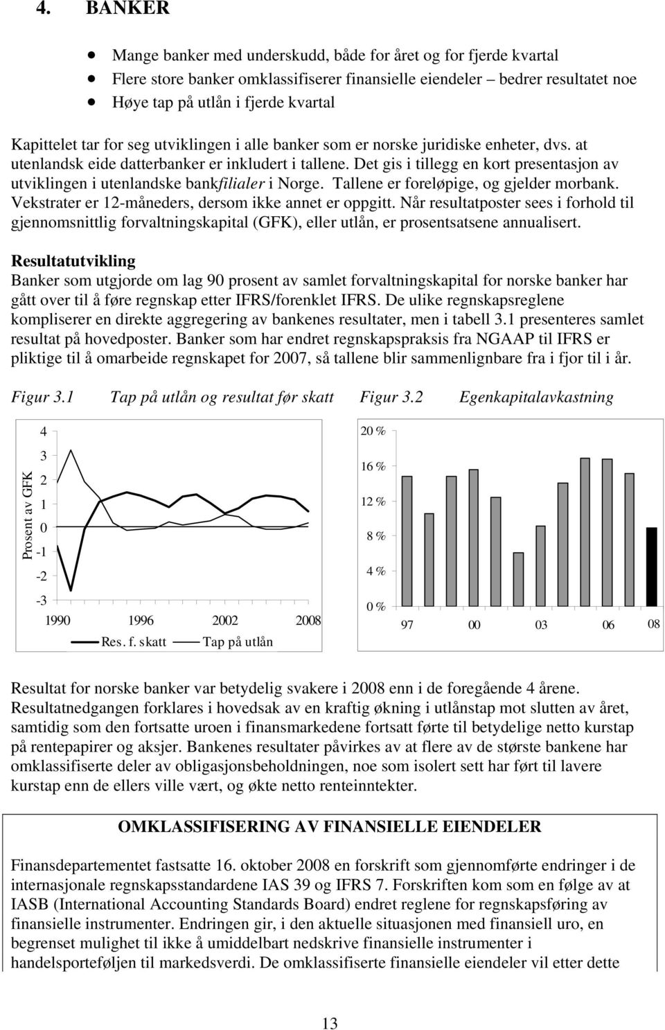 Det gis i tillegg en kort presentasjon av utviklingen i utenlandske bankfilialer i Norge. Tallene er foreløpige, og gjelder morbank. Vekstrater er 12-måneders, dersom ikke annet er oppgitt.