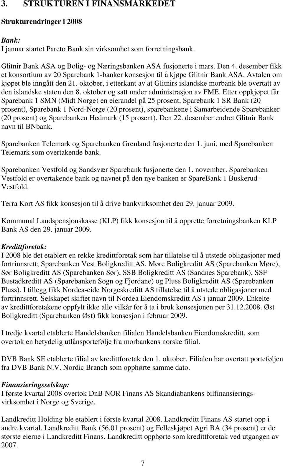 oktober, i etterkant av at Glitnirs islandske morbank ble overtatt av den islandske staten den 8. oktober og satt under administrasjon av FME.