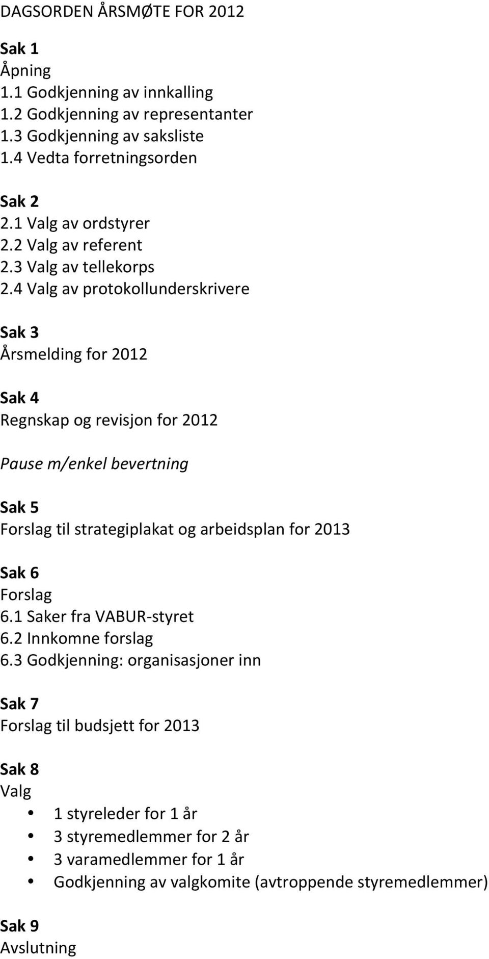 4 Valg av protokollunderskrivere Sak 3 Årsmelding for 2012 Sak 4 Regnskap og revisjon for 2012 Pause m/enkel bevertning Sak 5 Forslag til strategiplakat og arbeidsplan for