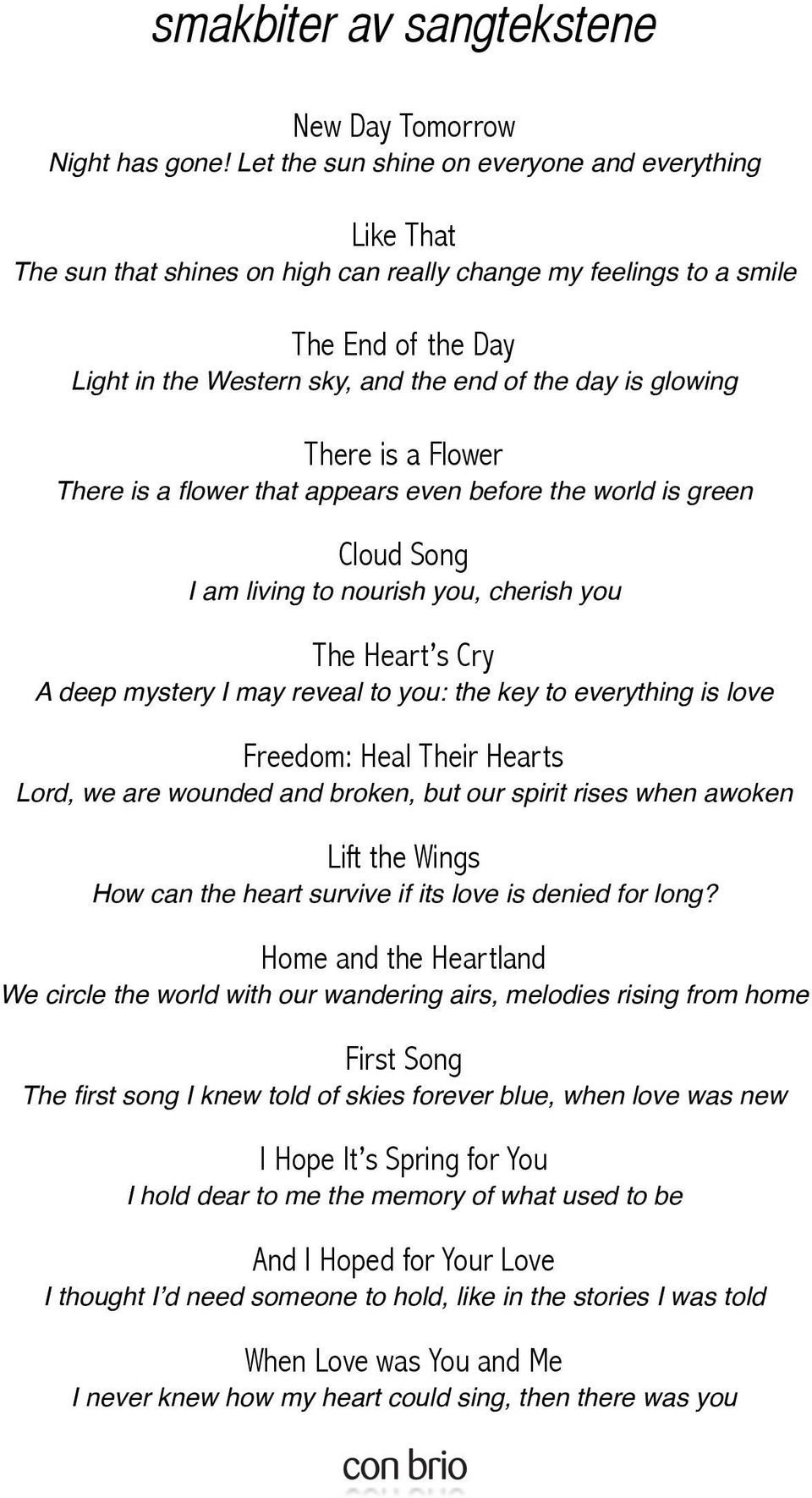 glowing There is a Flower There is a flower that appears even before the world is green Cloud Song I am living to nourish you, cherish you The Heart s Cry A deep mystery I may reveal to you: the key