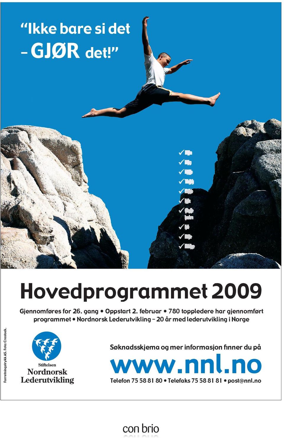 rom for ettertanke og læring Hovedprogrammet 2009 Forretningstrykk AS. Foto: Crestock. Gjennomføres for 26. gang Oppstart 2.