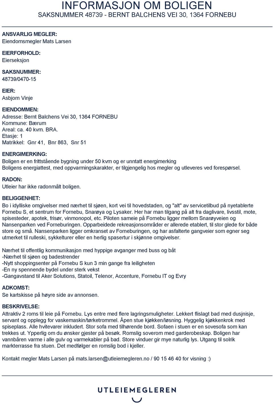 Etasje: 1 Matrikkel: Gnr 41, Bnr 863, Snr 51 ENERGIMERKING: Boligen er en frittstående bygning under 50 kvm og er unntatt energimerking Boligens energiattest, med oppvarmingskarakter, er tilgjengelig