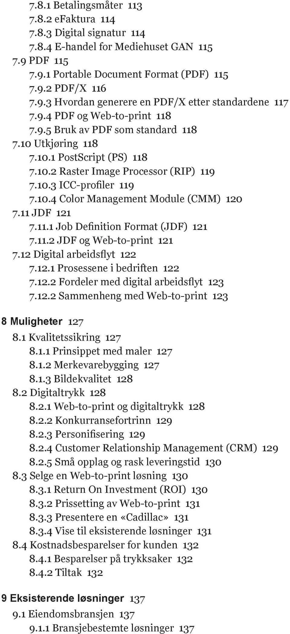 11 JDF 121 7.11.1 Job Definition Format (JDF) 121 7.11.2 JDF og Web-to-print 121 7.12 Digital arbeidsflyt 122 7.12.1 Prosessene i bedriften 122 7.12.2 Fordeler med digital arbeidsflyt 123 7.12.2 Sammenheng med Web-to-print 123 8 Muligheter 127 8.