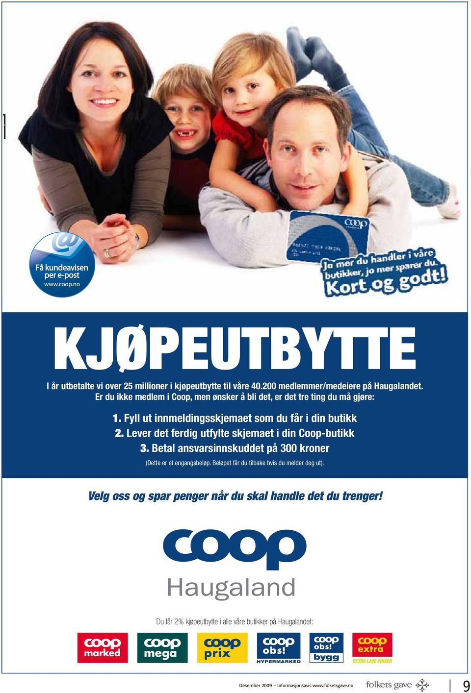 Lever det ferdig utfylte skjemaet i din Coop-butikk 3. Betal ansvarsinnskuddet på 300 kroner (Dette er et engangsbeløp.