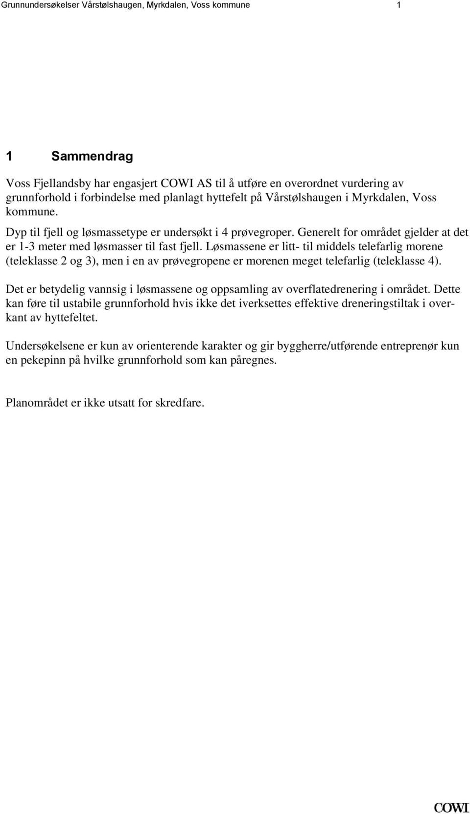 Løsmassene er litt- til middels telefarlig morene (teleklasse 2 og 3), men i en av prøvegropene er morenen meget telefarlig (teleklasse 4) Det er betydelig vannsig i løsmassene og oppsamling av