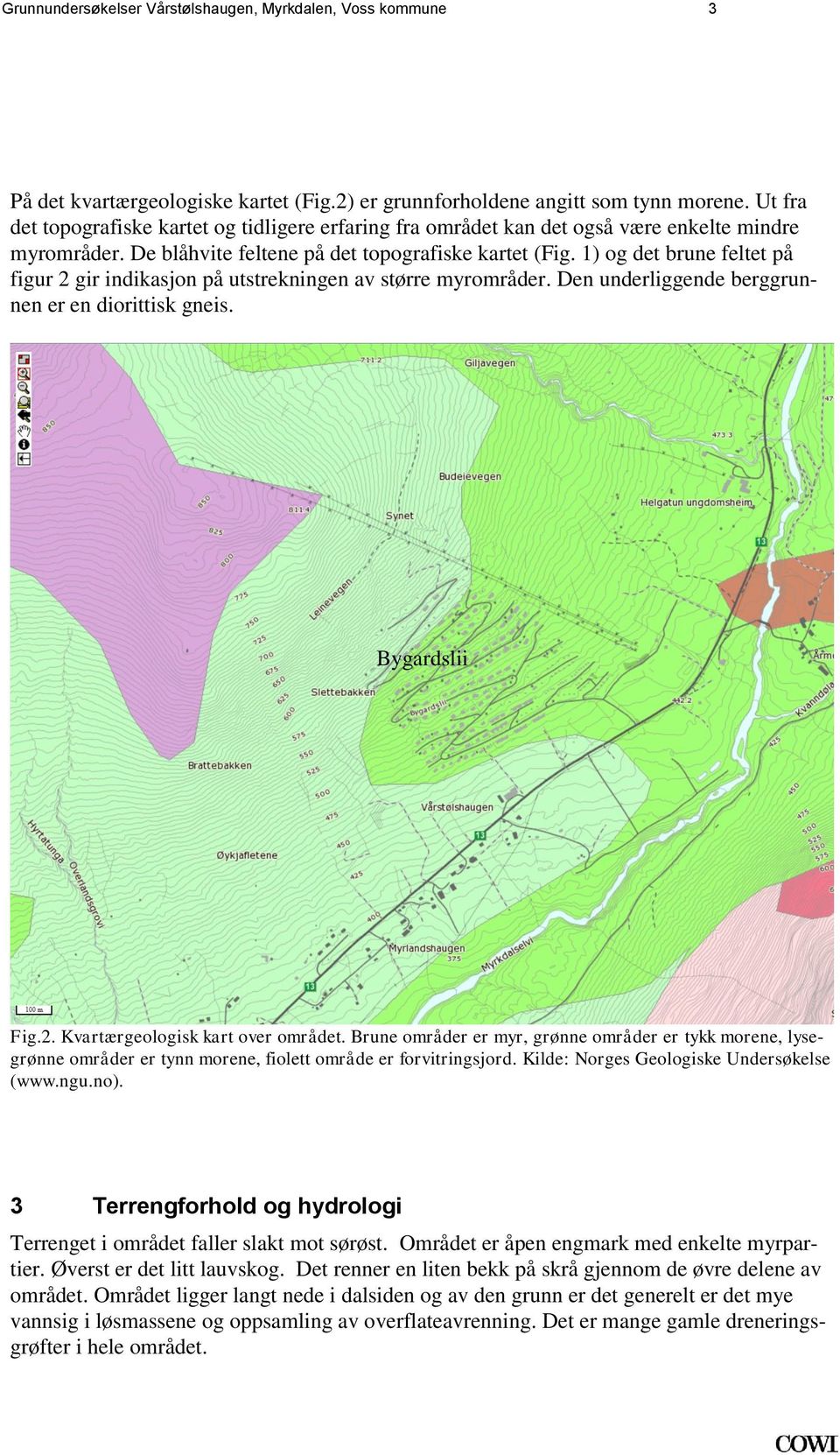 underliggende berggrunnen er en diorittisk gneis Bygardslii Fig2 Kvartærgeologisk kart over området Brune områder er myr, grønne områder er tykk morene, lysegrønne områder er tynn morene, fiolett