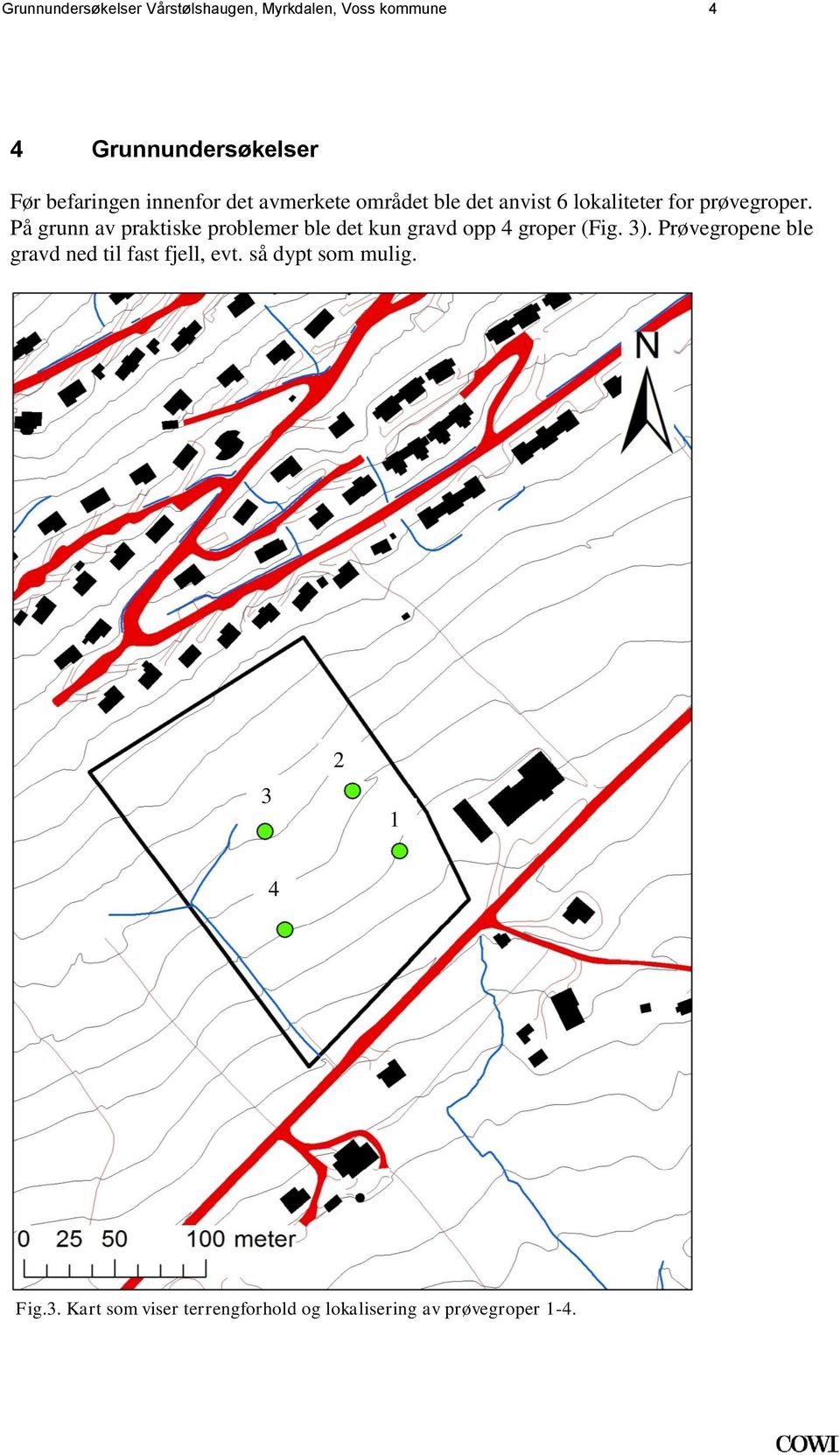 praktiske problemer ble det kun gravd opp 4 groper (Fig 3) Prøvegropene ble gravd ned til fast