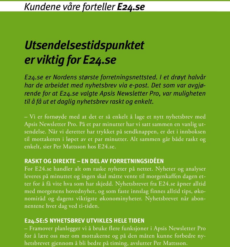 Vi er fornøyde med at det er så enkelt å lage et nytt nyhetsbrev med Apsis Newsletter Pro. På et par minutter har vi satt sammen en vanlig utsendelse.