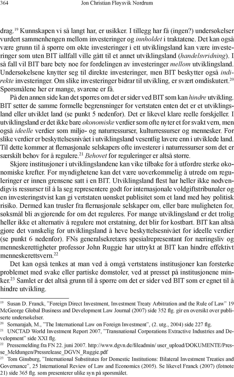 I så fall vil BIT bare bety noe for fordelingen av investeringer mellom utviklingsland. Undersøkelsene knytter seg til direkte investeringer, men BIT beskytter også indirekte investeringer.