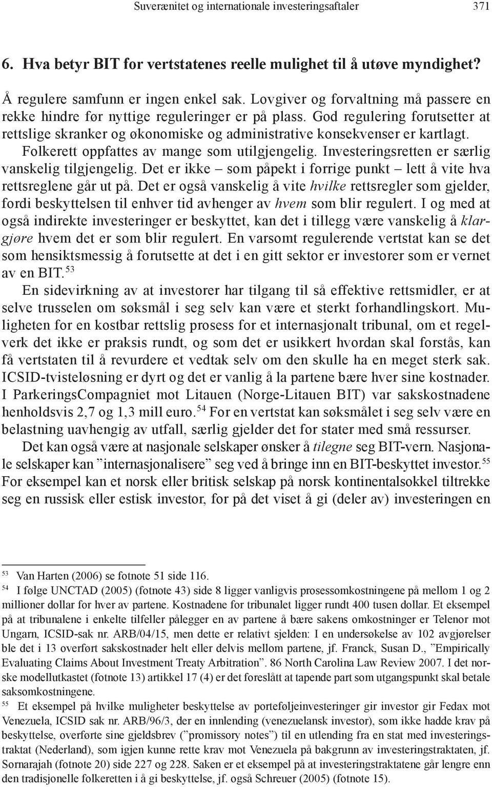 Folkerett oppfattes av mange som utilgjengelig. Investeringsretten er særlig vanskelig tilgjengelig. Det er ikke som påpekt i forrige punkt lett å vite hva rettsreglene går ut på.