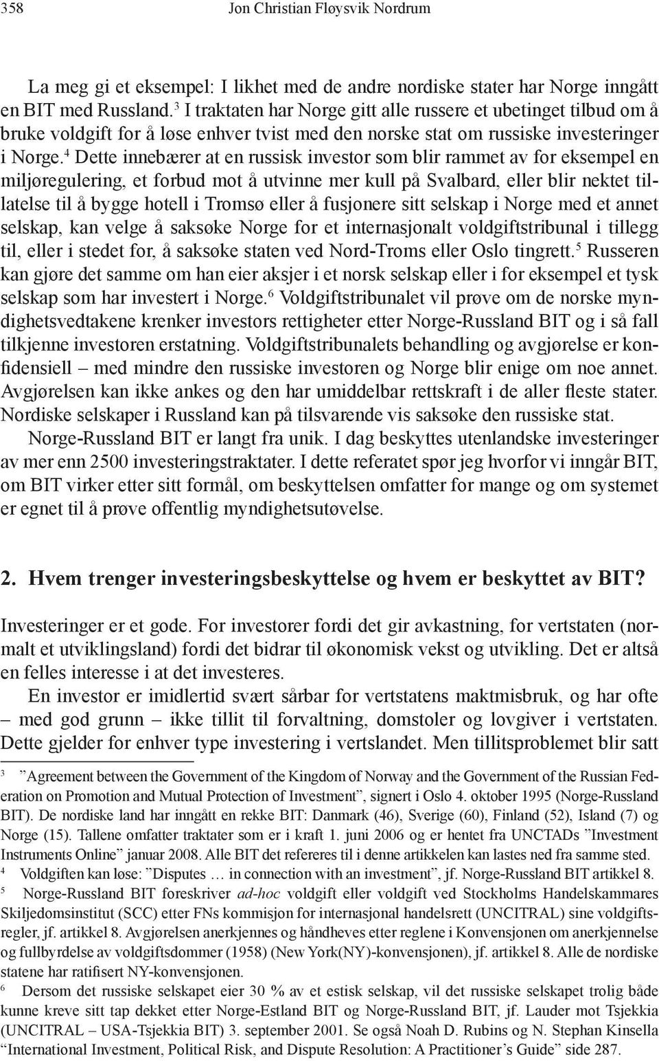 4 Dette innebærer at en russisk investor som blir rammet av for eksempel en miljøregulering, et forbud mot å utvinne mer kull på Svalbard, eller blir nektet tillatelse til å bygge hotell i Tromsø