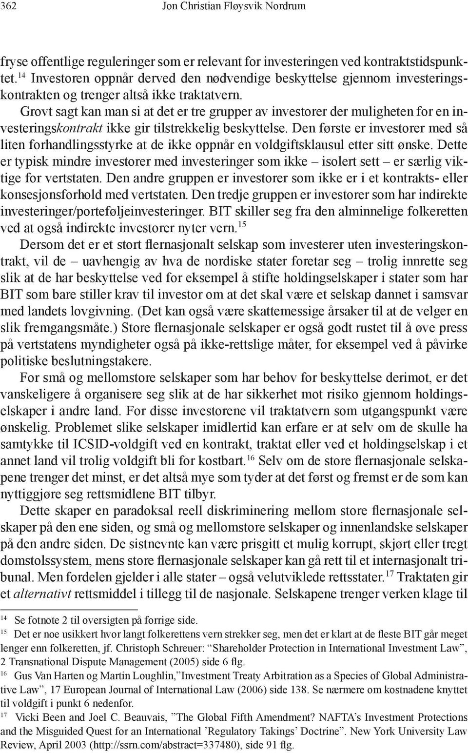 Grovt sagt kan man si at det er tre grupper av investorer der muligheten for en investeringskontrakt ikke gir tilstrekkelig beskyttelse.