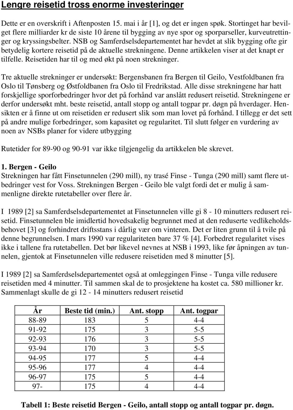 NSB og Samferdselsdepartementet har hevdet at slik bygging ofte gir betydelig kortere reisetid på de aktuelle strekningene. Denne artikkelen viser at det knapt er tilfelle.