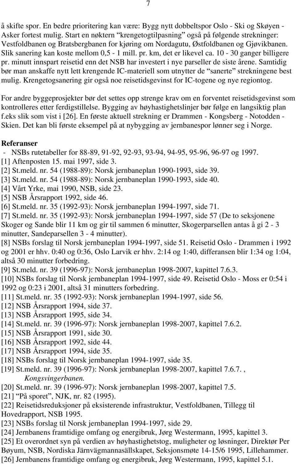 km, det er likevel ca. 10-30 ganger billigere pr. minutt innspart reisetid enn det NSB har investert i nye parseller de siste årene.