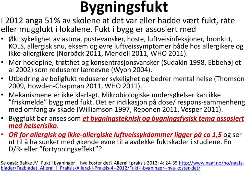 (Norbäck 2011, Mendell 2011, WHO 2011). Mer hodepine, trøtthet og konsentrasjonsvansker (Sudakin 1998, Ebbehøj et al 2002) som reduserer læreevne (Wyon 2004).