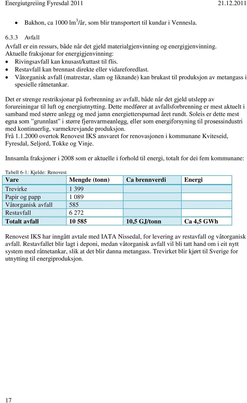 Våtorganisk avfall (matrestar, slam og liknande) kan brukast til produksjon av metangass i spesielle råtnetankar.