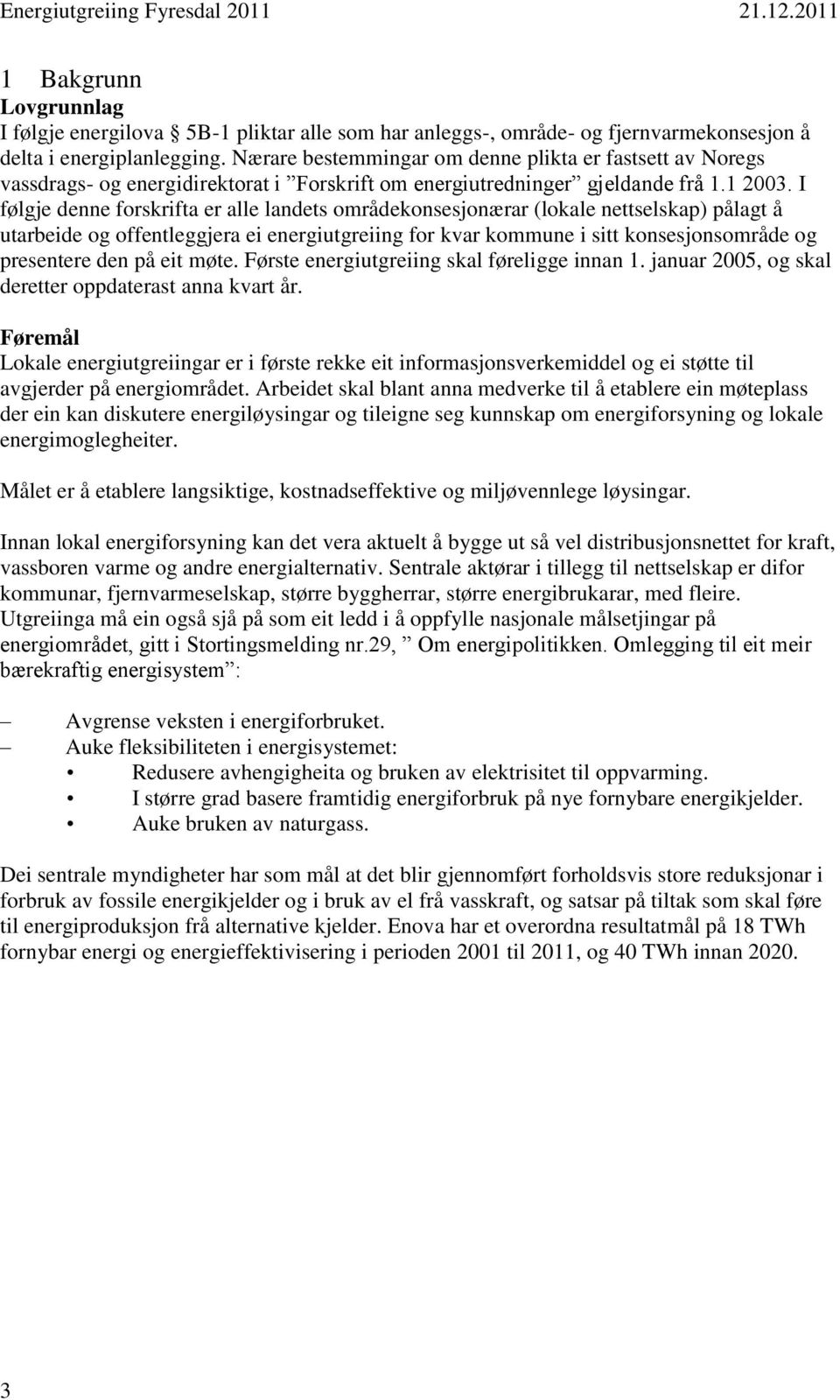 I følgje denne forskrifta er alle landets områdekonsesjonærar (lokale nettselskap) pålagt å utarbeide og offentleggjera ei energiutgreiing for kvar kommune i sitt konsesjonsområde og presentere den