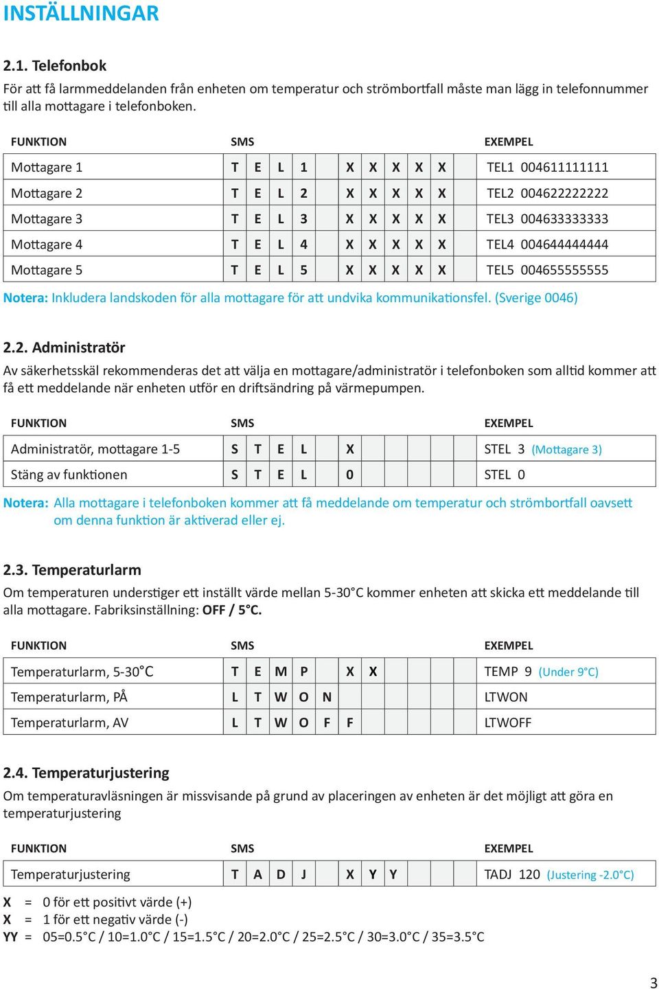 004644444444 Mottagare 5 T E L 5 X X X X X TEL5 004655555555 Notera: Inkludera landskoden för alla mottagare för att undvika kommunikationsfel. (Sverige 0046) 2.