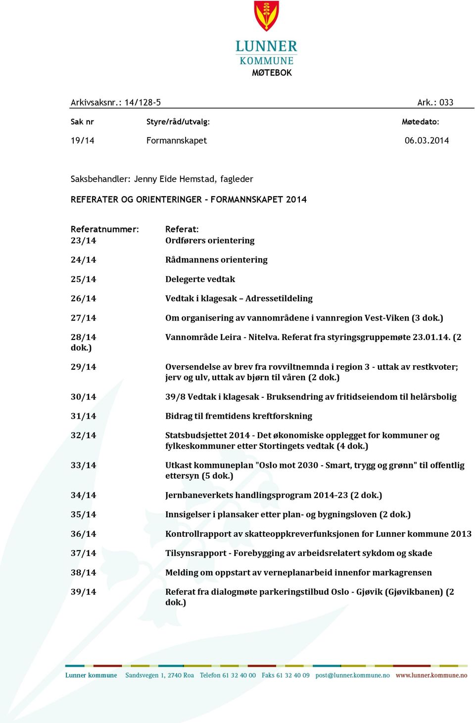 2014 Saksbehandler: Jenny Eide Hemstad, fagleder REFERATER OG ORIENTERINGER - FORMANNSKAPET 2014 Referatnummer: Referat: 23/14 Ordførers orientering 24/14 Rådmannens orientering 25/14 Delegerte