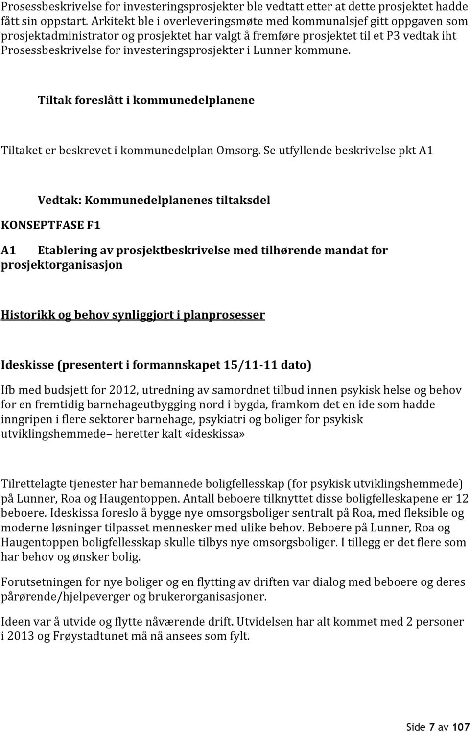 investeringsprosjekter i Lunner kommune. Tiltak foreslått i kommunedelplanene Tiltaket er beskrevet i kommunedelplan Omsorg.