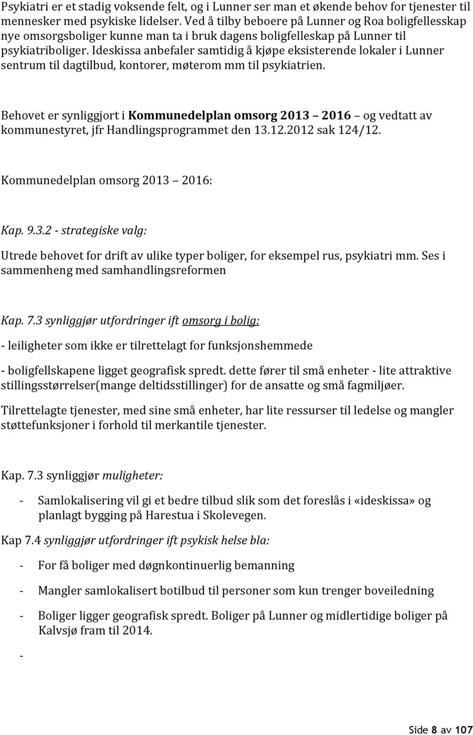 Ideskissa anbefaler samtidig å kjøpe eksisterende lokaler i Lunner sentrum til dagtilbud, kontorer, møterom mm til psykiatrien.