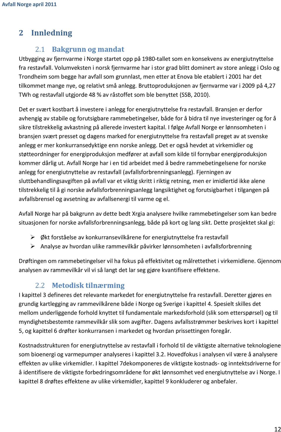 nye, og relativt små anlegg. Bruttoproduksjonen av fjernvarme var i 2009 på 4,27 TWh og restavfall utgjorde 48 % av råstoffet som ble benyttet (SSB, 2010).